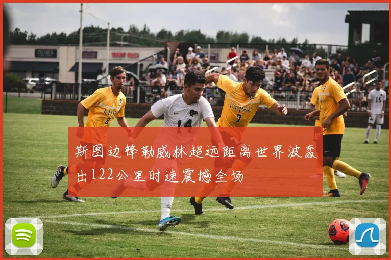 斯图边锋勒威林超远距离世界波轰出122公里时速震撼全场
