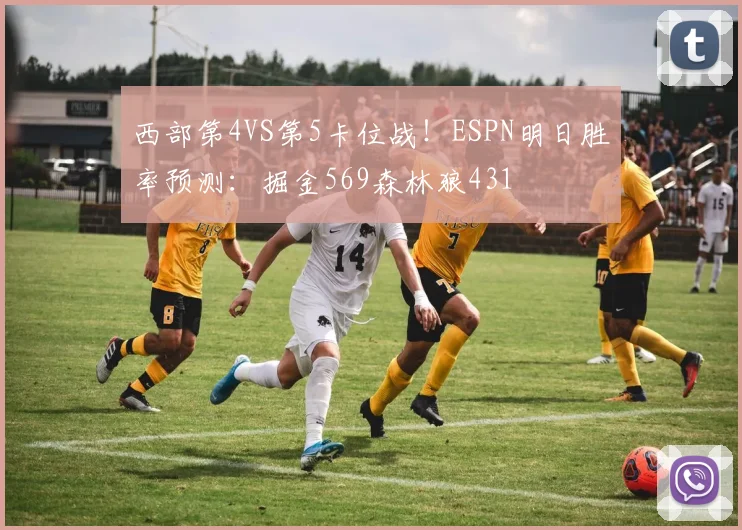 西部第4VS第5卡位战！ESPN明日胜率预测：掘金569森林狼431