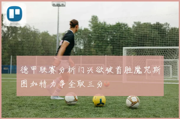 德甲联赛分析门兴欲破首胜魔咒斯图加特力争全取三分