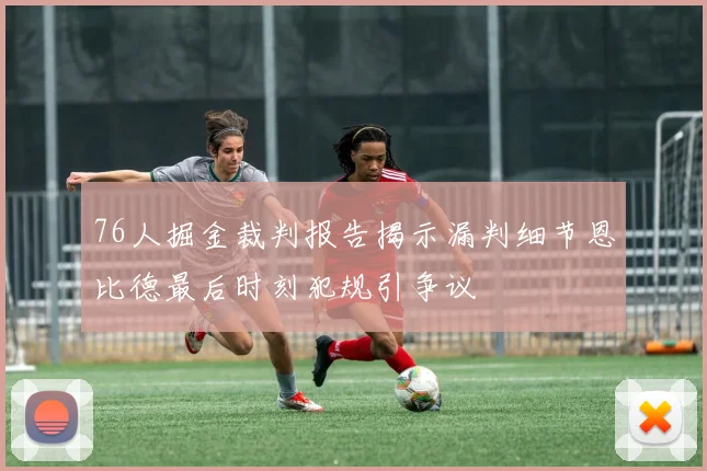 76人掘金裁判报告揭示漏判细节恩比德最后时刻犯规引争议