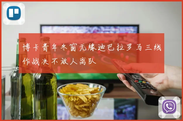 博卡青年冬窗无缘迪巴拉罗马三线作战决不放人离队