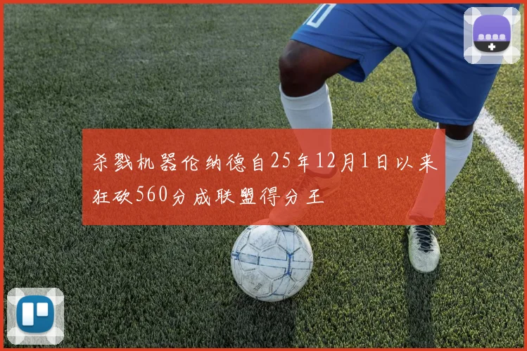 杀戮机器伦纳德自25年12月1日以来狂砍560分成联盟得分王