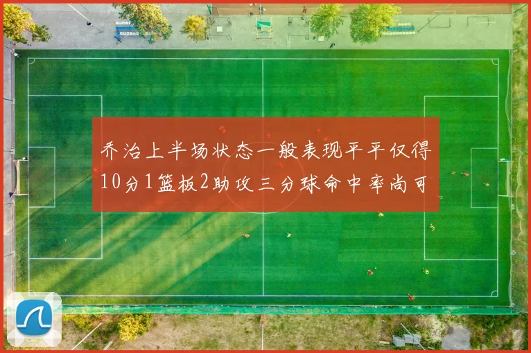 乔治上半场状态一般表现平平仅得10分1篮板2助攻三分球命中率尚可